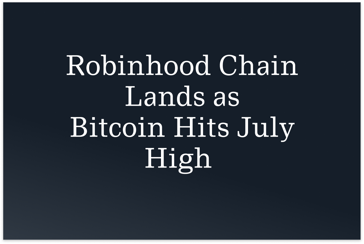 Robinhood Chain Lands as Bitcoin Hits July High 